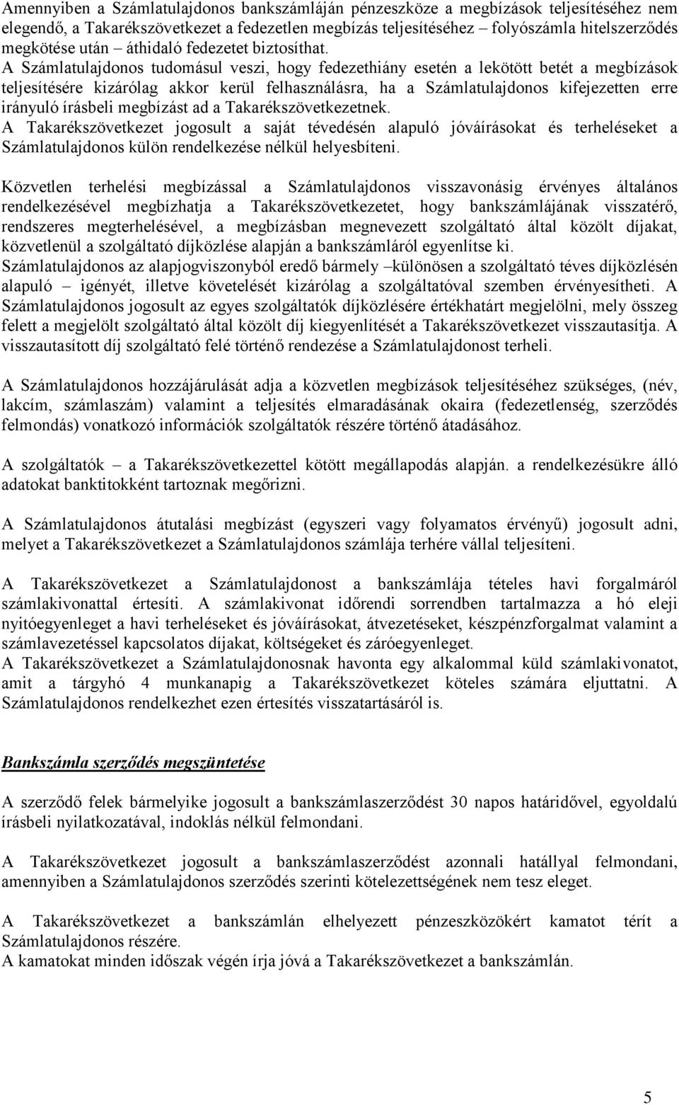 A Számlatulajdonos tudomásul veszi, hogy fedezethiány esetén a lekötött betét a megbízások teljesítésére kizárólag akkor kerül felhasználásra, ha a Számlatulajdonos kifejezetten erre irányuló