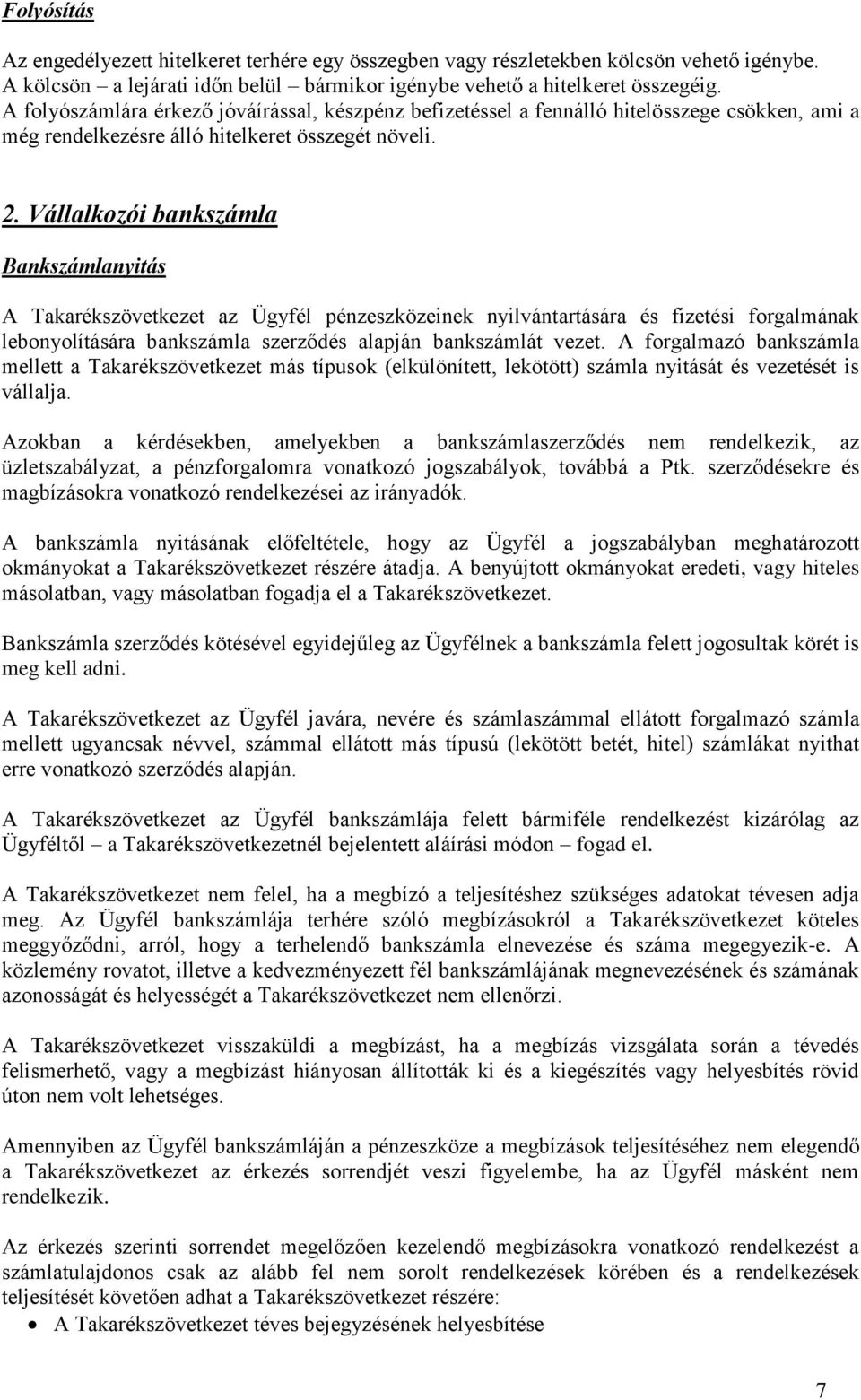 Vállalkozói bankszámla Bankszámlanyitás A Takarékszövetkezet az Ügyfél pénzeszközeinek nyilvántartására és fizetési forgalmának lebonyolítására bankszámla szerződés alapján bankszámlát vezet.
