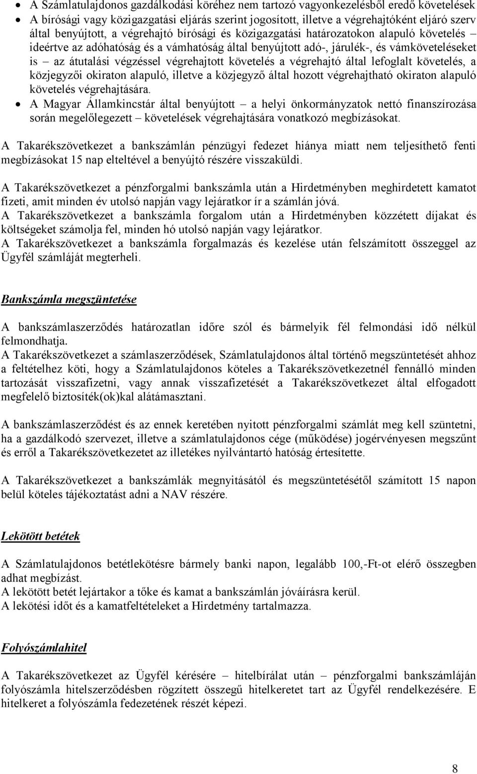 végzéssel végrehajtott követelés a végrehajtó által lefoglalt követelés, a közjegyzői okiraton alapuló, illetve a közjegyző által hozott végrehajtható okiraton alapuló követelés végrehajtására.