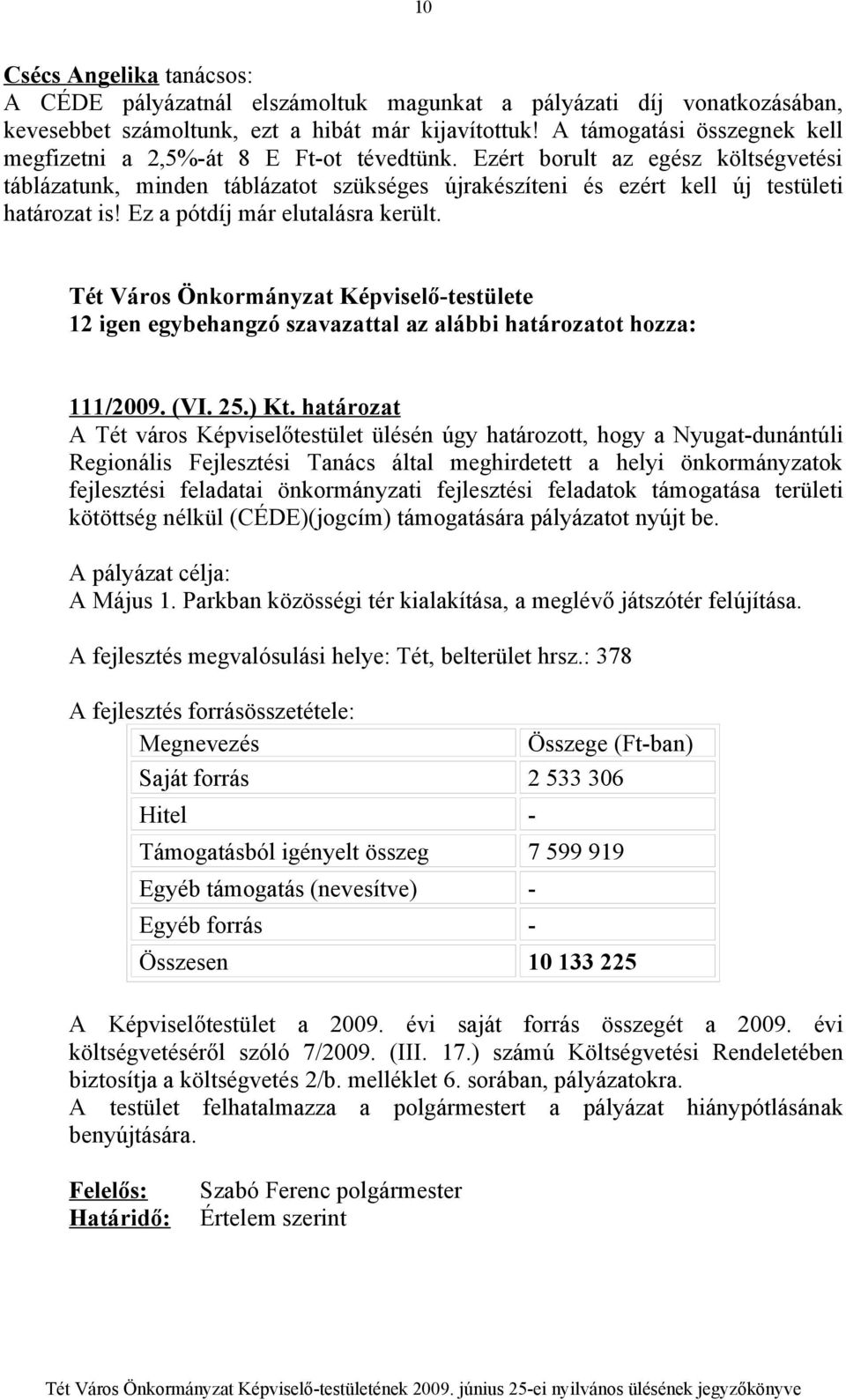 Ezért borult az egész költségvetési táblázatunk, minden táblázatot szükséges újrakészíteni és ezért kell új testületi határozat is! Ez a pótdíj már elutalásra került. 111/2009. (VI. 25.) Kt.