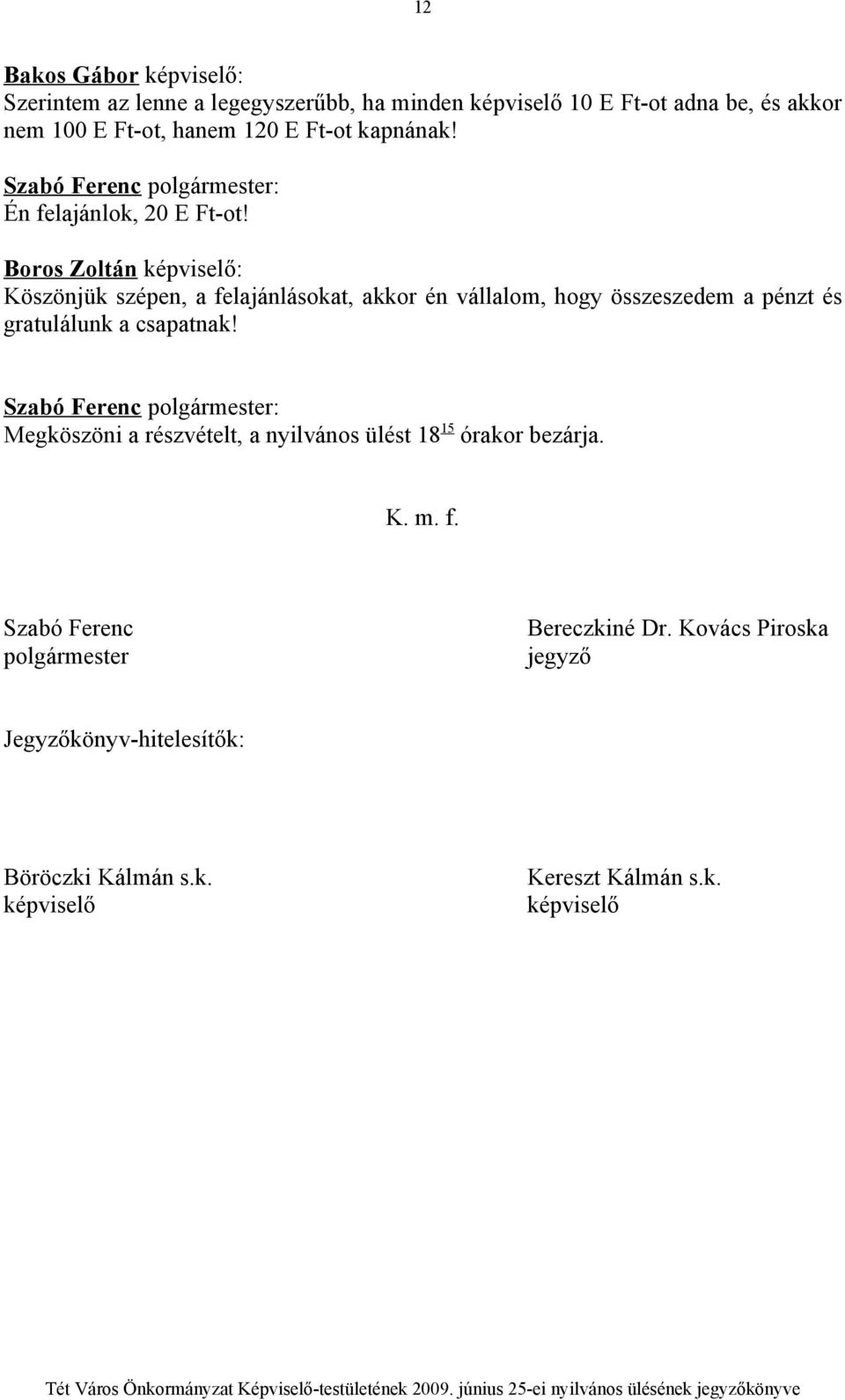 Boros Zoltán képviselő: Köszönjük szépen, a felajánlásokat, akkor én vállalom, hogy összeszedem a pénzt és gratulálunk a csapatnak!