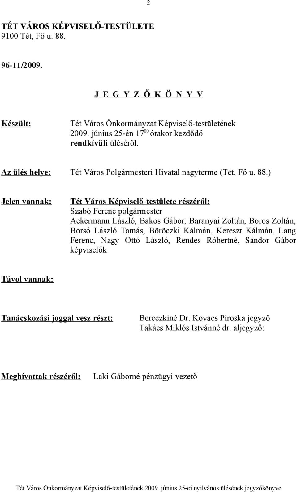 ) Jelen vannak: Tét Város Képviselő-testülete részéről: Ackermann László, Bakos Gábor, Baranyai Zoltán, Boros Zoltán, Borsó László Tamás, Böröczki Kálmán, Kereszt Kálmán,