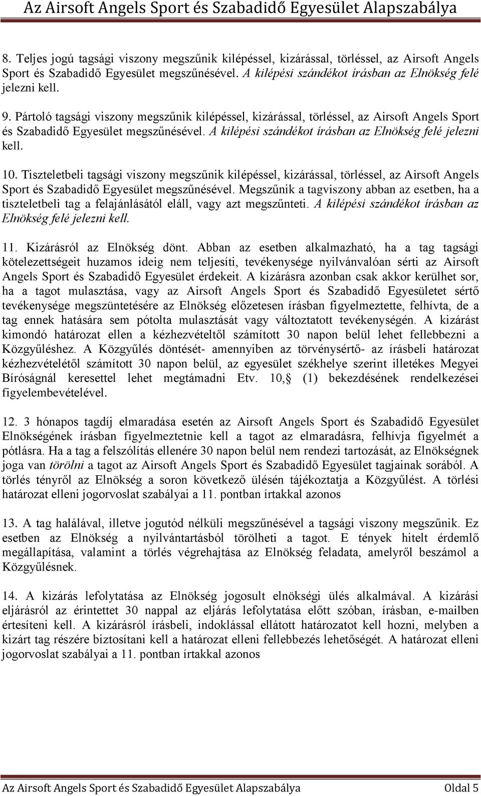 Tiszteletbeli tagsági viszony megszűnik kilépéssel, kizárással, törléssel, az Airsoft Angels Sport és Szabadidő Egyesület megszűnésével.