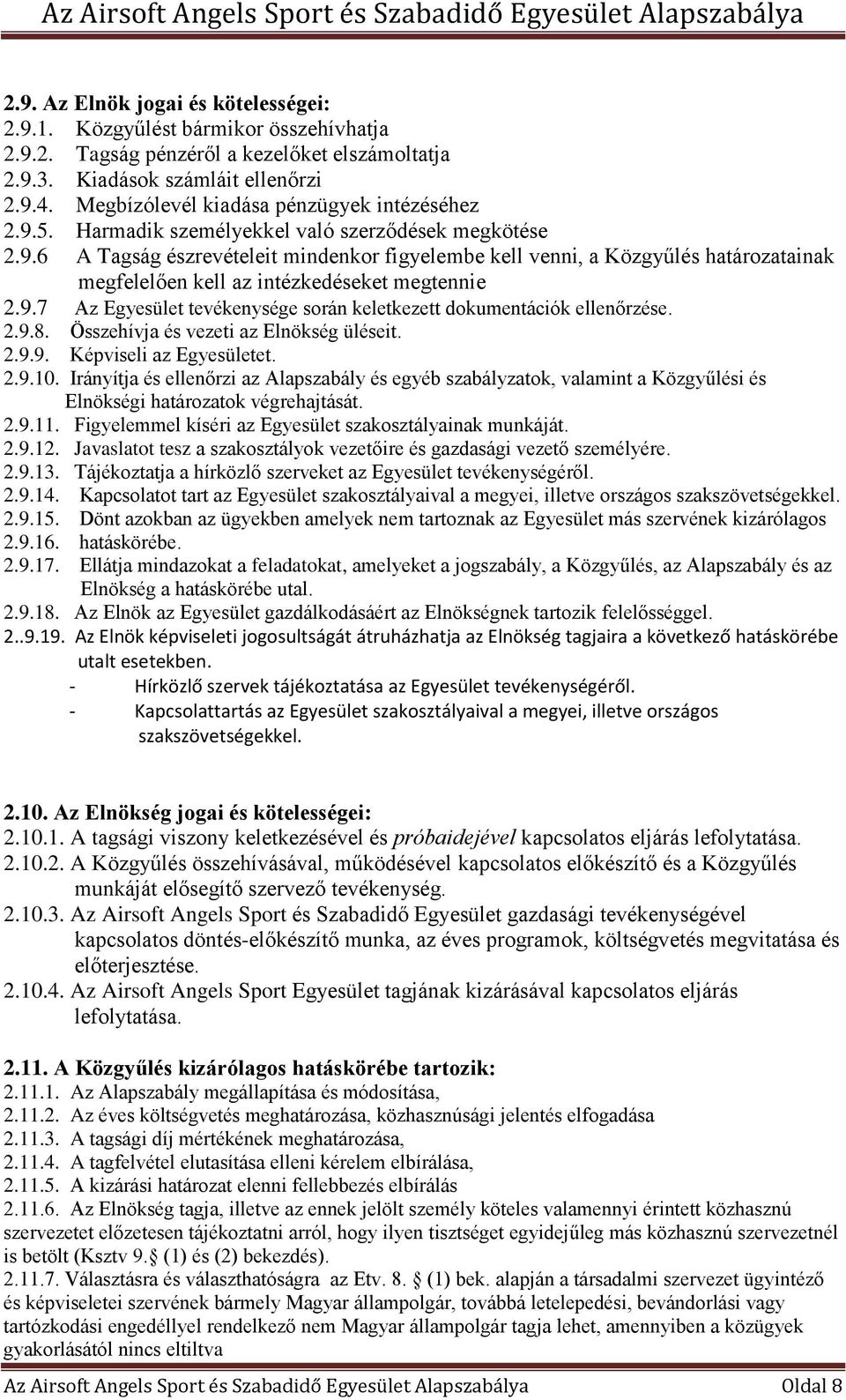 9.7 Az Egyesület tevékenysége során keletkezett dokumentációk ellenőrzése. 2.9.8. Összehívja és vezeti az Elnökség üléseit. 2.9.9. Képviseli az Egyesületet. 2.9.10.