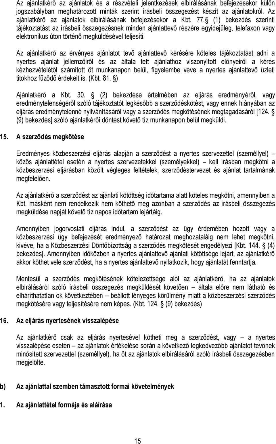 (1) bekezdés szerinti tájékoztatást az írásbeli összegezésnek minden ajánlattevő részére egyidejűleg, telefaxon vagy elektronikus úton történő megküldésével teljesíti.