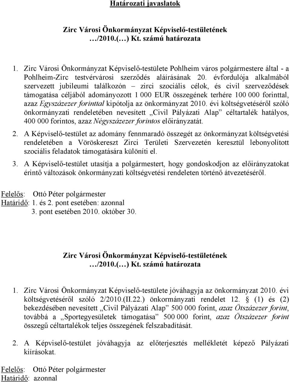 évfordulója alkalmából szervezett jubileumi találkozón zirci szociális célok, és civil szerveződések támogatása céljából adományozott 1 000 EUR összegének terhére 100 000 forinttal, azaz Egyszázezer