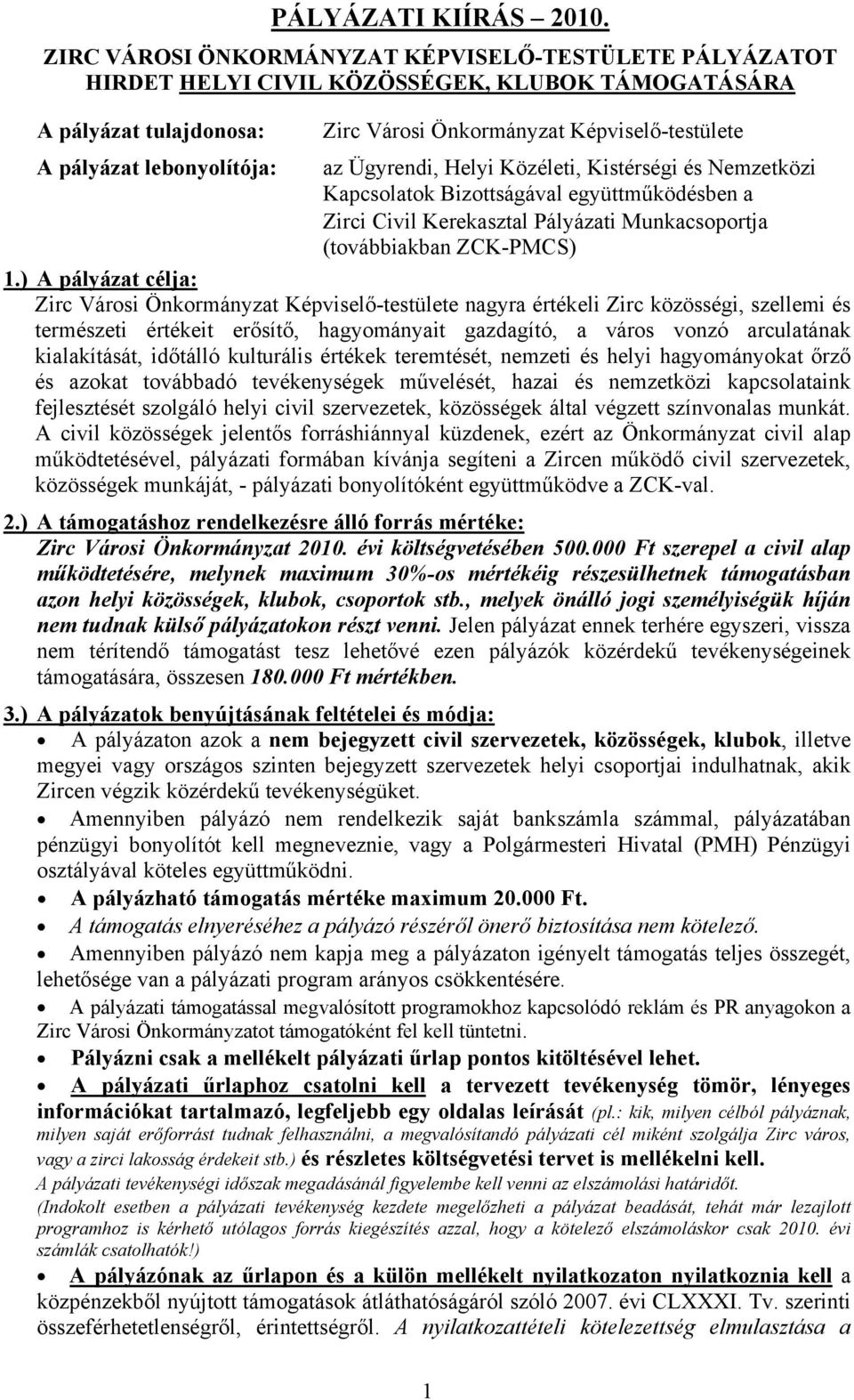 lebonyolítója: az Ügyrendi, Helyi Közéleti, Kistérségi és Nemzetközi Kapcsolatok Bizottságával együttműködésben a Zirci Civil Kerekasztal Pályázati Munkacsoportja (továbbiakban ZCK-PMCS) 1.