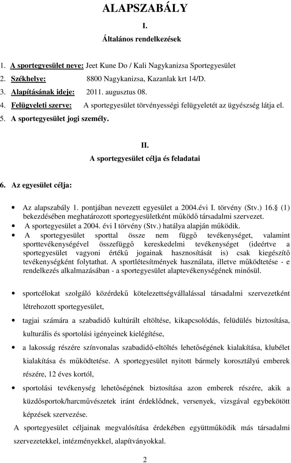 Az egyesület célja: Az alapszabály 1. pontjában nevezett egyesület a 2004.évi I. törvény (Stv.) 16. (1) bekezdésében meghatározott sportegyesületként működő társadalmi szervezet.