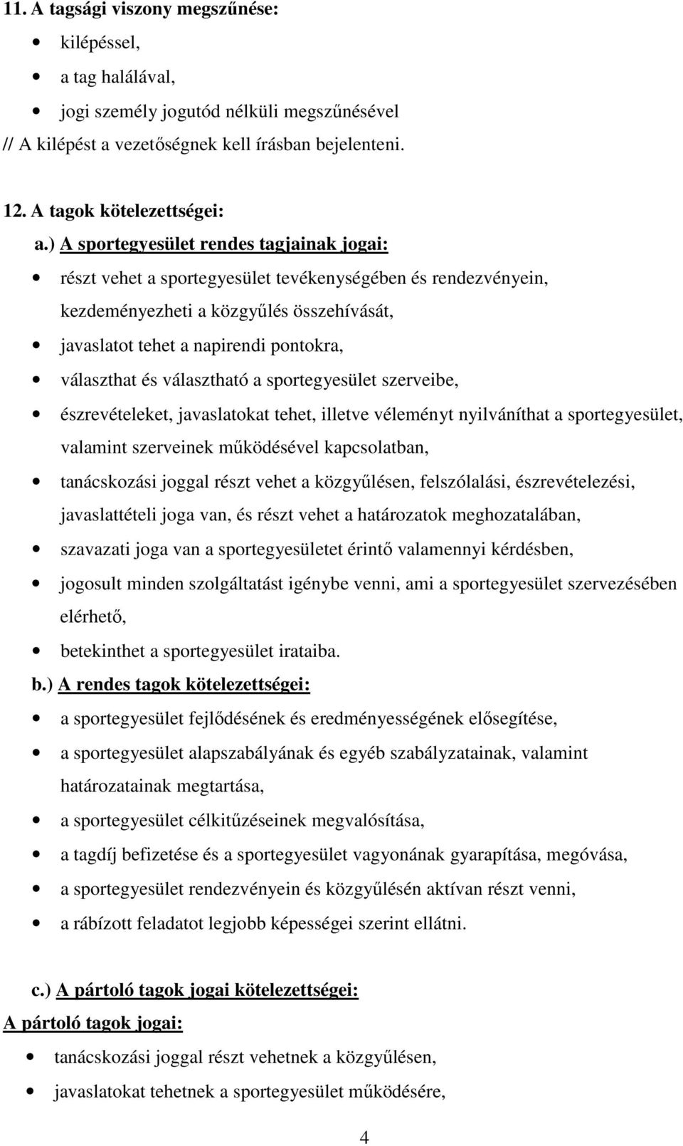 és választható a sportegyesület szerveibe, észrevételeket, javaslatokat tehet, illetve véleményt nyilváníthat a sportegyesület, valamint szerveinek működésével kapcsolatban, tanácskozási joggal részt