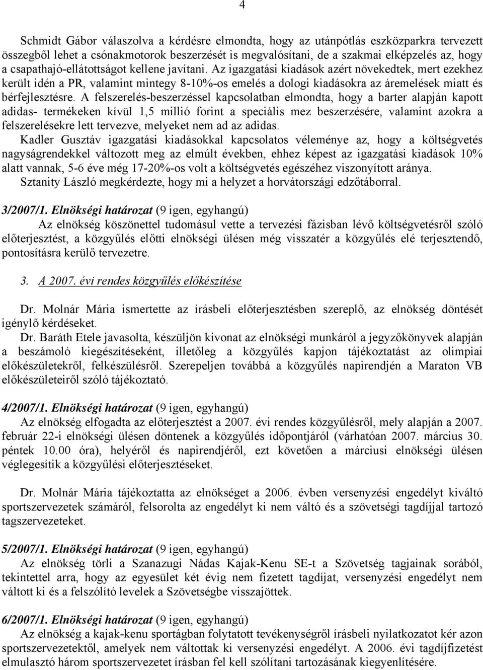 Az igazgatási kiadások azért növekedtek, mert ezekhez került idén a PR, valamint mintegy 8-10%-os emelés a dologi kiadásokra az áremelések miatt és bérfejlesztésre.