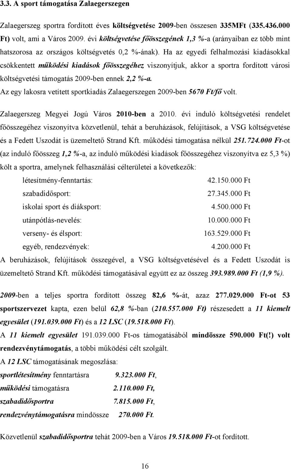 Ha az egyedi felhalmozási kiadásokkal csökkentett működési kiadások főösszegéhez viszonyítjuk, akkor a sportra fordított városi költségvetési támogatás 2009-ben ennek 2,2 %-a.