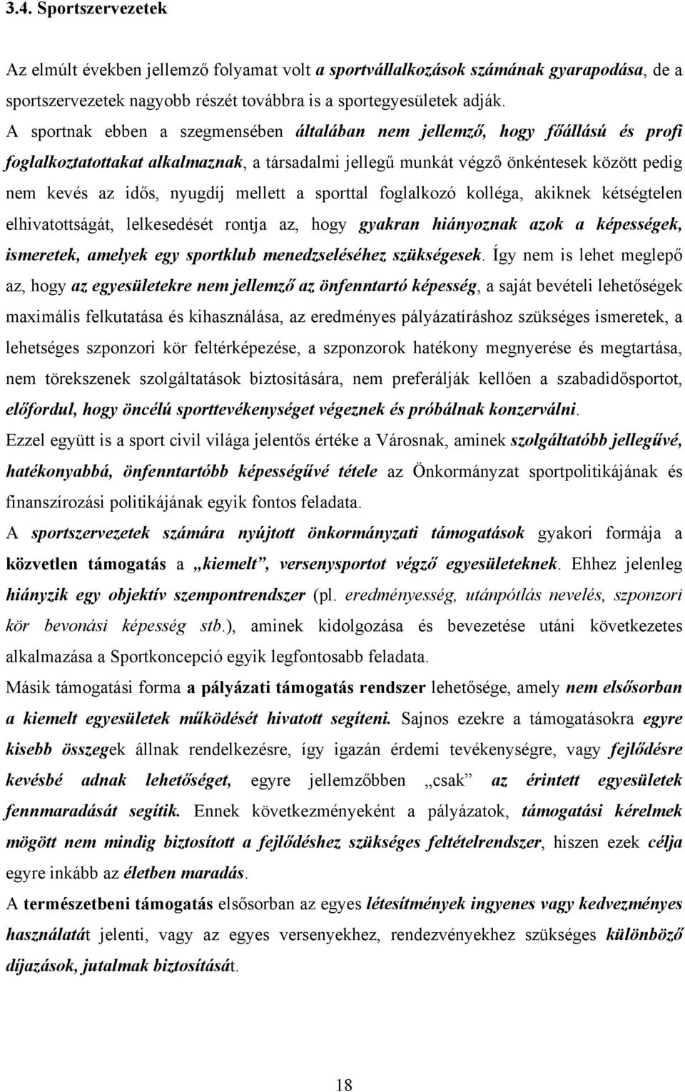 mellett a sporttal foglalkozó kolléga, akiknek kétségtelen elhivatottságát, lelkesedését rontja az, hogy gyakran hiányoznak azok a képességek, ismeretek, amelyek egy sportklub menedzseléséhez