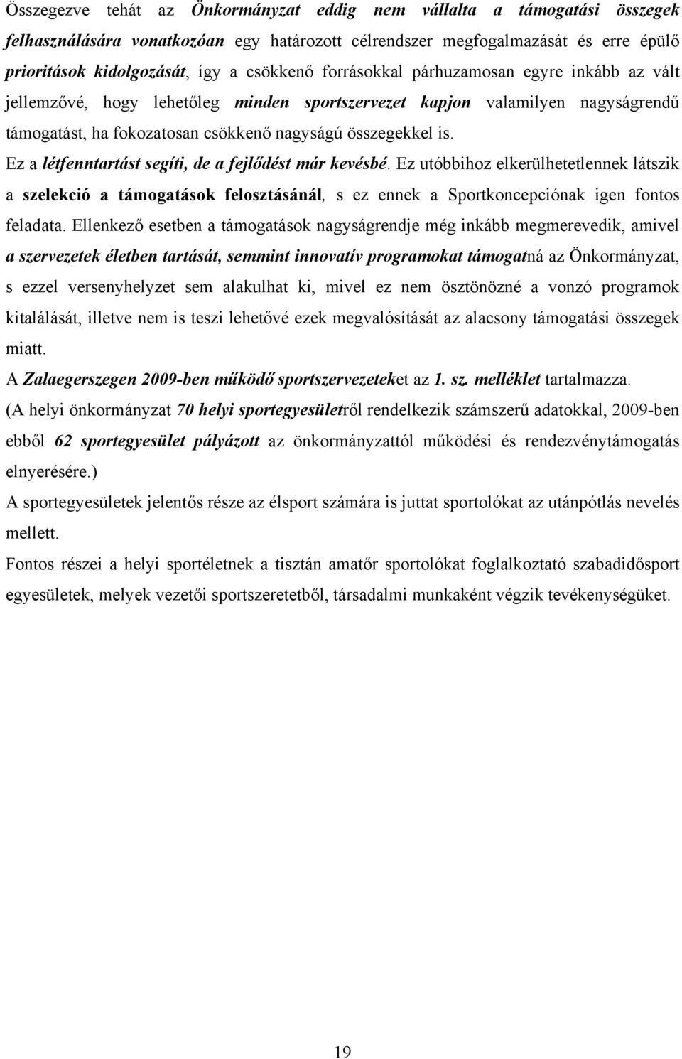 Ez a létfenntartást segíti, de a fejlődést már kevésbé. Ez utóbbihoz elkerülhetetlennek látszik a szelekció a támogatások felosztásánál, s ez ennek a Sportkoncepciónak igen fontos feladata.