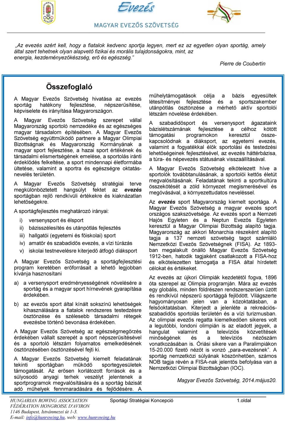 Pierre de Coubertin Összefoglaló A Magyar Evezős Szövetség hivatása az evezés sportág hatékony fejlesztése, népszerűsítése, képviselete és irányítása Magyarországon.