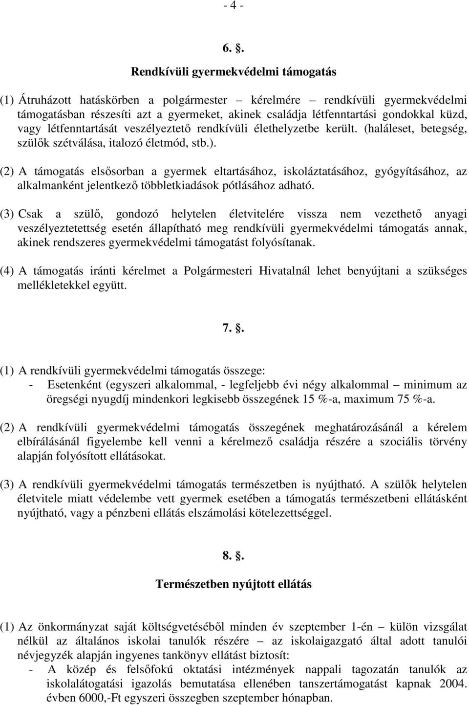 küzd, vagy létfenntartását veszélyeztetı rendkívüli élethelyzetbe került. (haláleset, betegség, szülık szétválása, italozó életmód, stb.).