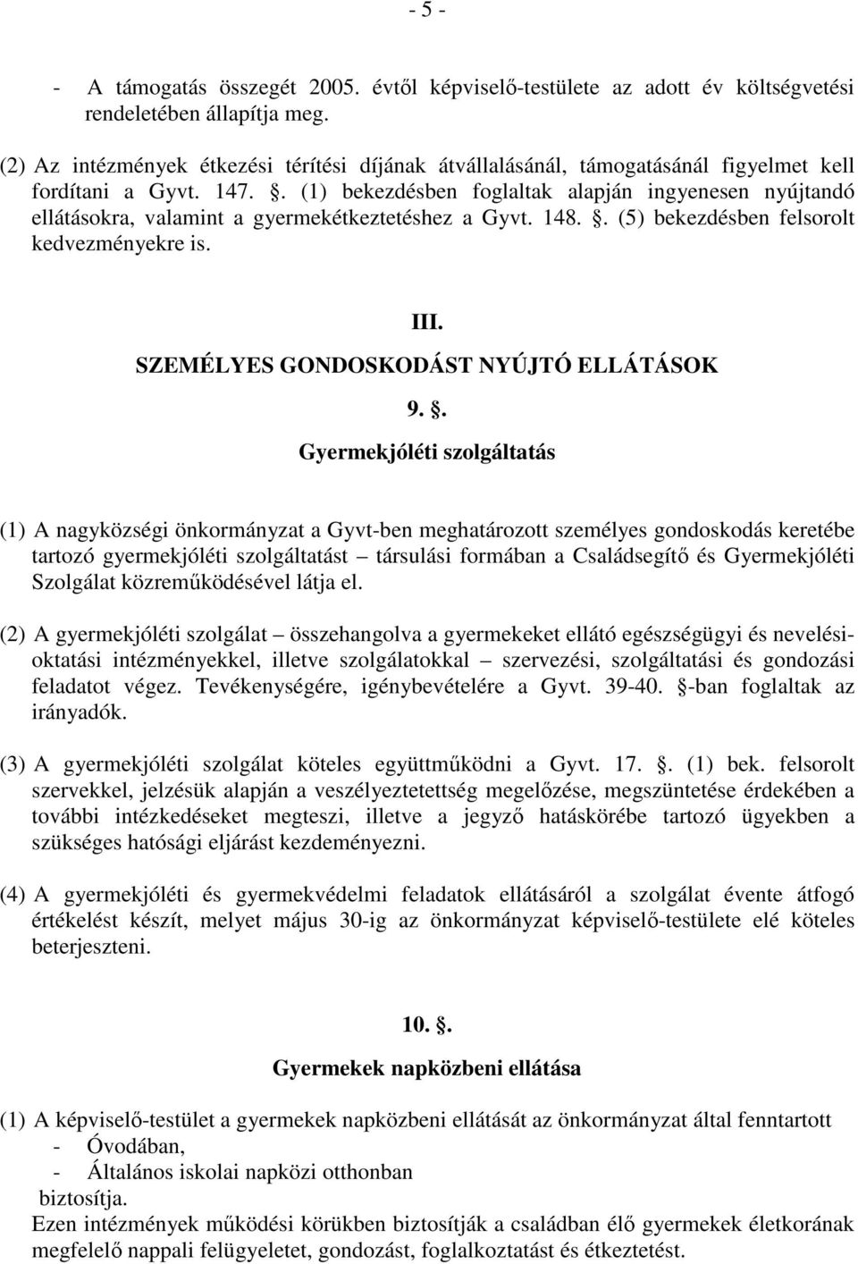 . (1) bekezdésben foglaltak alapján ingyenesen nyújtandó ellátásokra, valamint a gyermekétkeztetéshez a Gyvt. 148.. (5) bekezdésben felsorolt kedvezményekre is. III.