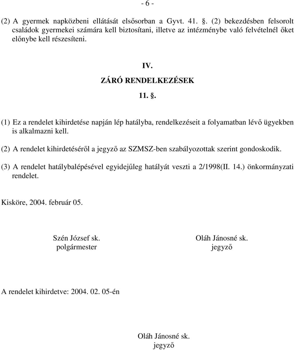 . (1) Ez a rendelet kihirdetése napján lép hatályba, rendelkezéseit a folyamatban lévı ügyekben is alkalmazni kell.