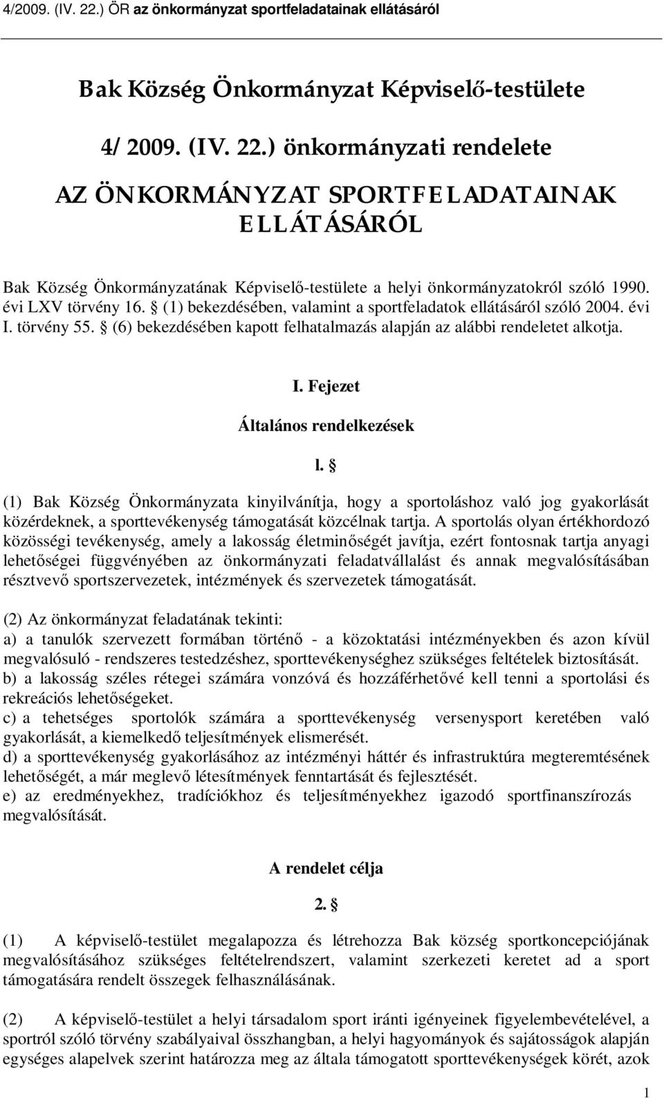 (1) bekezdésében, valamint a sportfeladatok ellátásáról szóló 2004. évi I. törvény 55. (6) bekezdésében kapott felhatalmazás alapján az alábbi rendeletet alkotja. I. Fejezet Általános rendelkezések l.