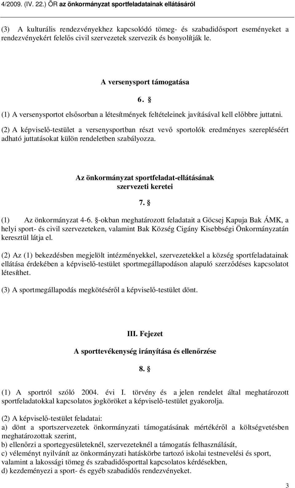 (2) A képvisel -testület a versenysportban részt vev sportolók eredményes szerepléséért adható juttatásokat külön rendeletben szabályozza.