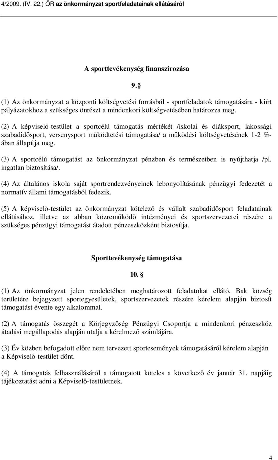 (2) A képvisel -testület a sportcélú támogatás mértékét /iskolai és diáksport, lakossági szabadid sport, versenysport m ködtetési támogatása/ a m ködési költségvetésének 1-2 %- ában állapítja meg.