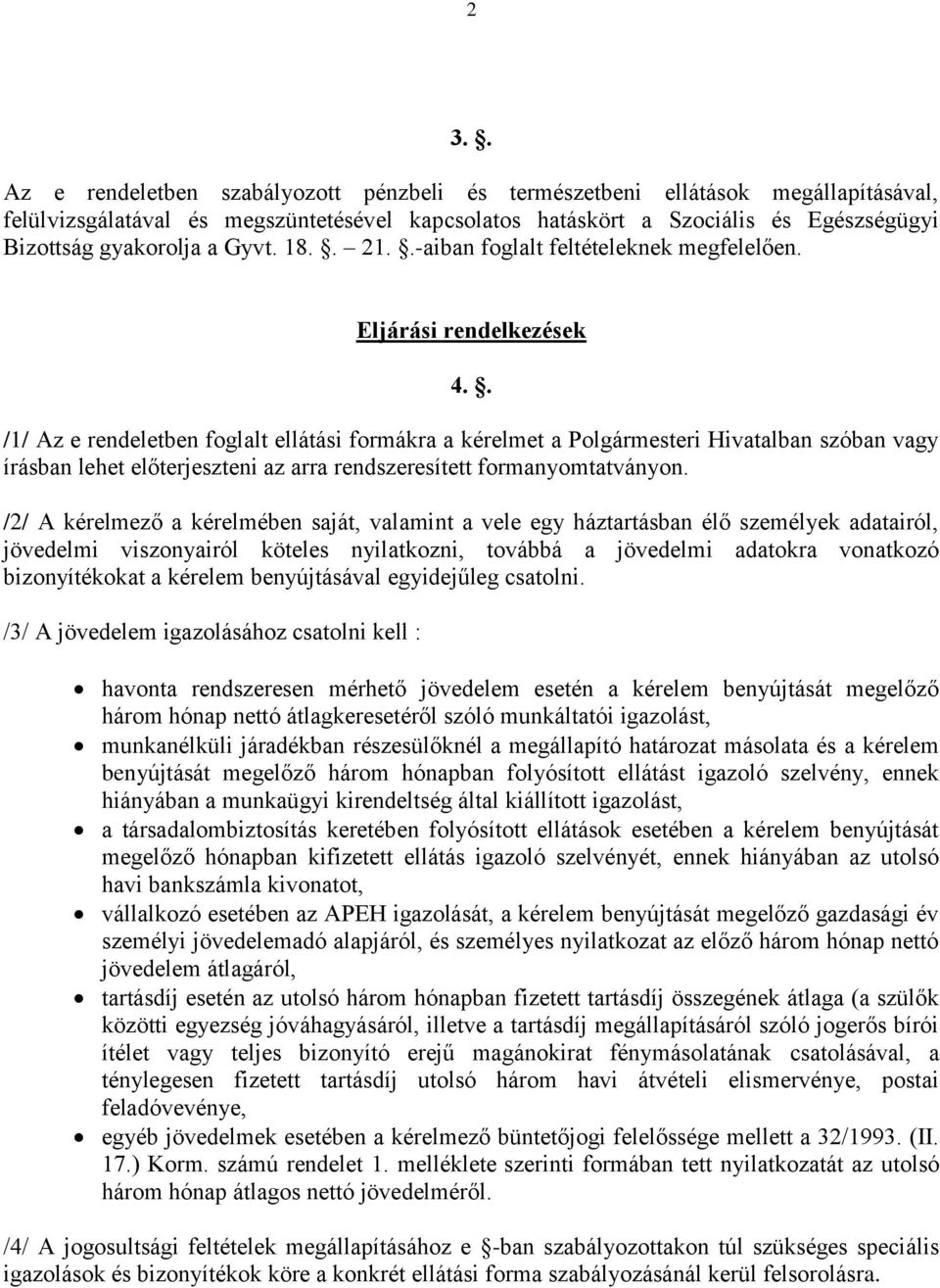 . /1/ Az e rendeletben foglalt ellátási formákra a kérelmet a Polgármesteri Hivatalban szóban vagy írásban lehet előterjeszteni az arra rendszeresített formanyomtatványon.