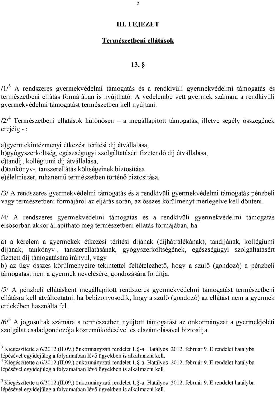 /2/ 4 Természetbeni ellátások különösen a megállapított támogatás, illetve segély összegének erejéig - : a)gyermekintézményi étkezési térítési díj átvállalása, b)gyógyszerköltség, egészségügyi