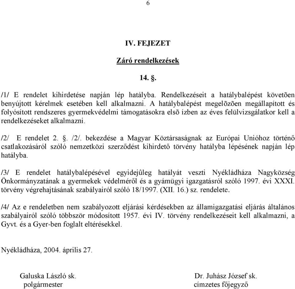 E rendelet 2.. /2/. bekezdése a Magyar Köztársaságnak az Európai Unióhoz történő csatlakozásáról szóló nemzetközi szerződést kihirdető törvény hatályba lépésének napján lép hatályba.