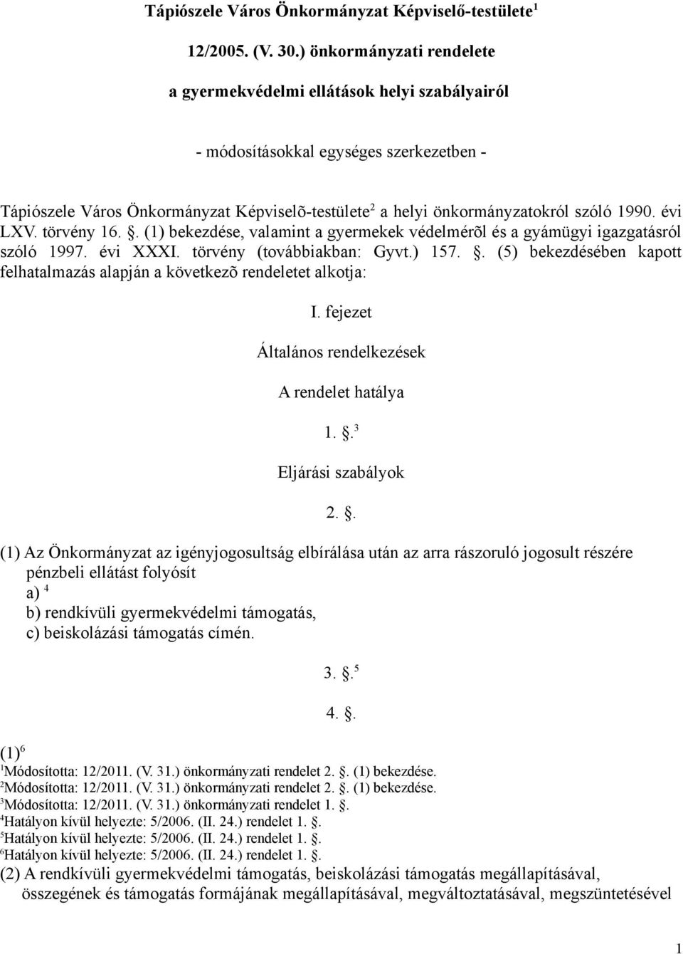 1990. évi LXV. törvény 16.. (1) bekezdése, valamint a gyermekek védelmérõl és a gyámügyi igazgatásról szóló 1997. évi XXXI. törvény (továbbiakban: Gyvt.) 157.