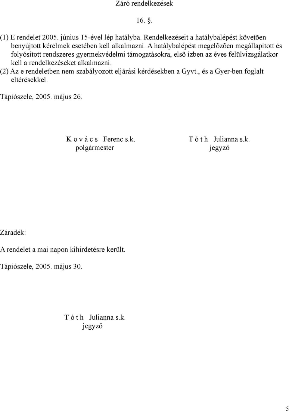 alkalmazni. (2) Az e rendeletben nem szabályozott eljárási kérdésekben a Gyvt., és a Gyer-ben foglalt eltérésekkel. Tápiószele, 2005. május 26.