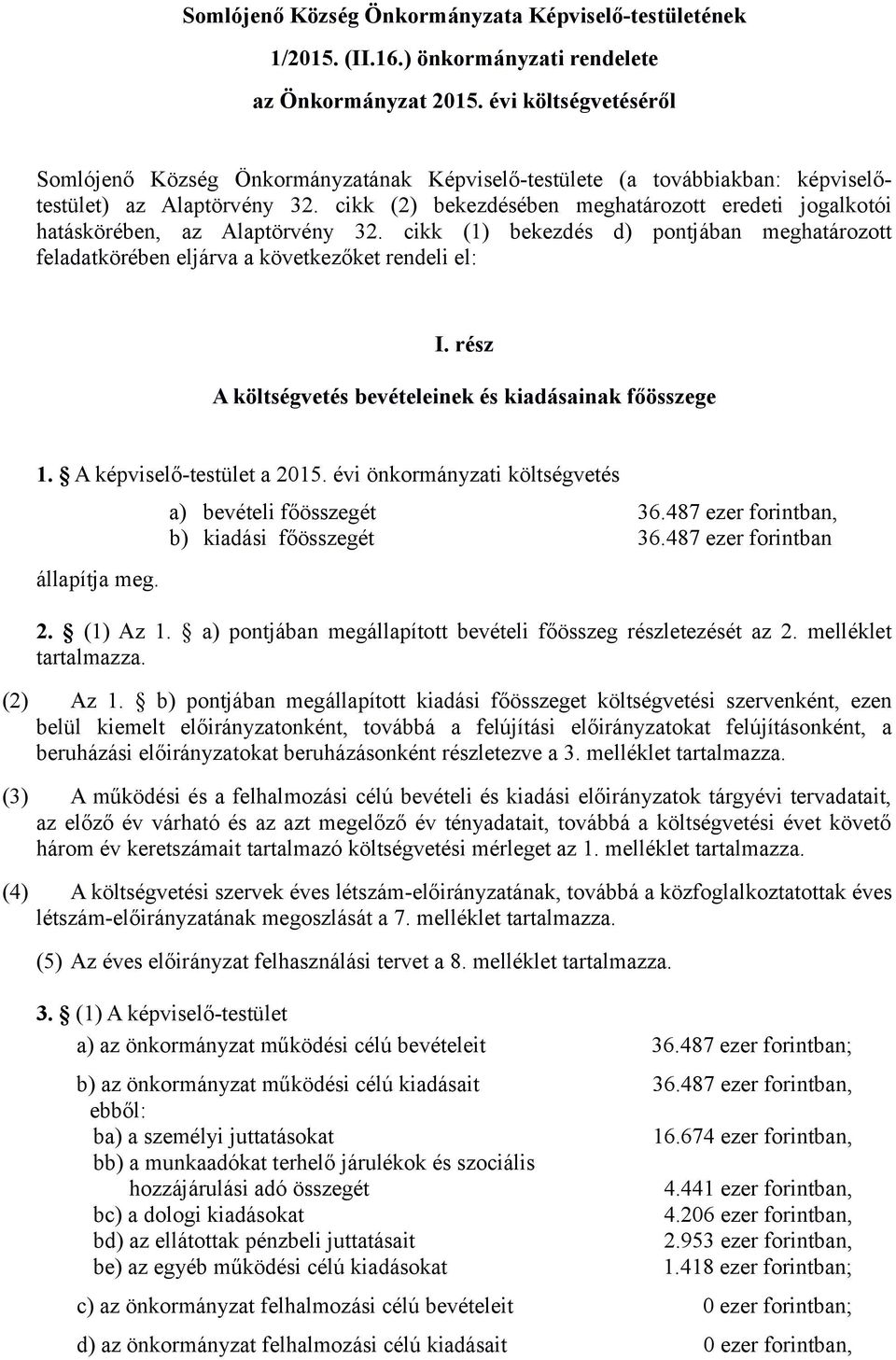 cikk (2) bekezdésében meghatározott eredeti jogalkotói hatáskörében, az Alaptörvény 32. cikk (1) bekezdés d) pontjában meghatározott feladatkörében eljárva a következőket rendeli el: I.