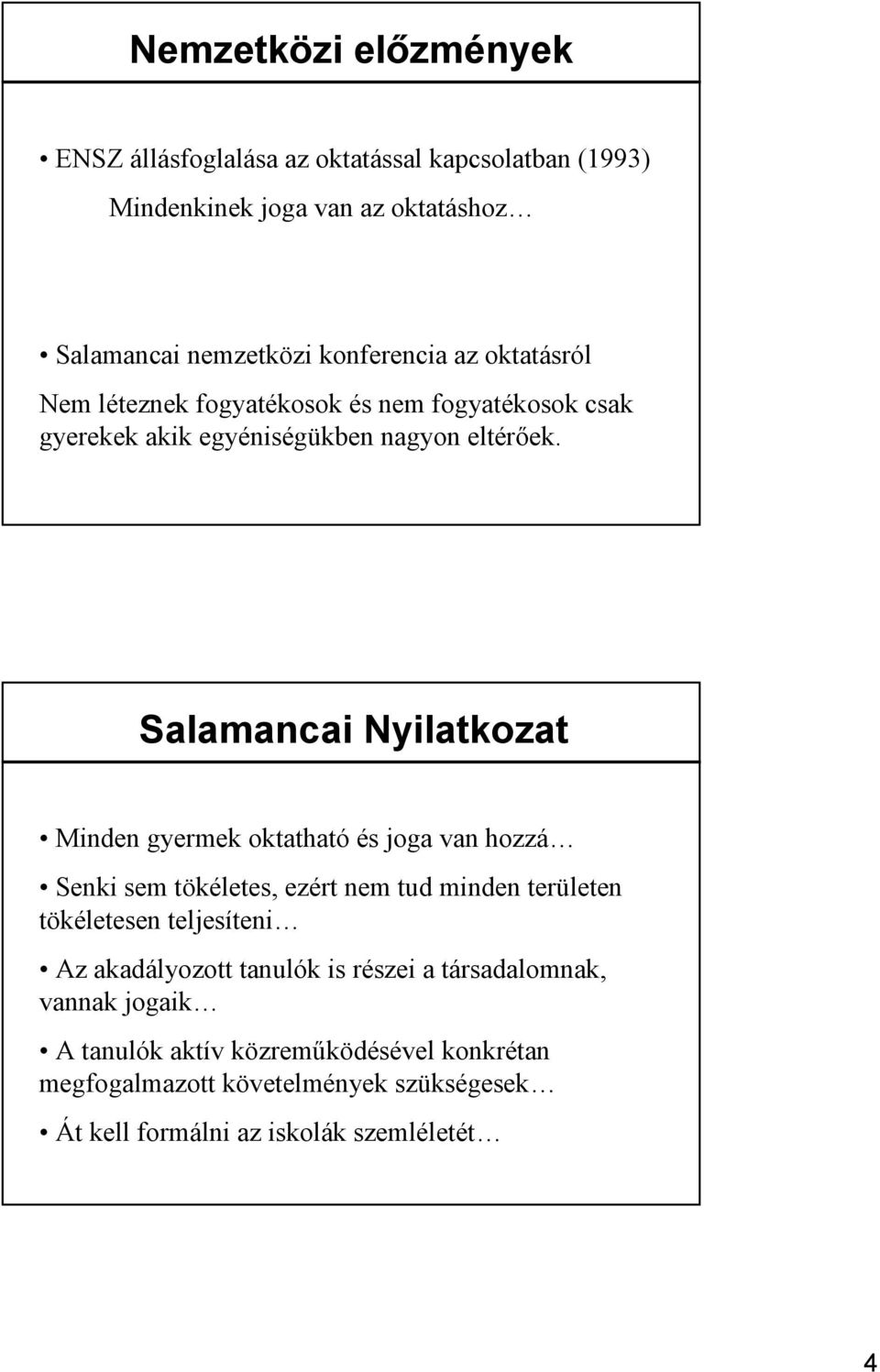 Salamancai Nyilatkozat Minden gyermek oktatható és joga van hozzá Senki sem tökéletes, ezért nem tud minden területen tökéletesen teljesíteni Az