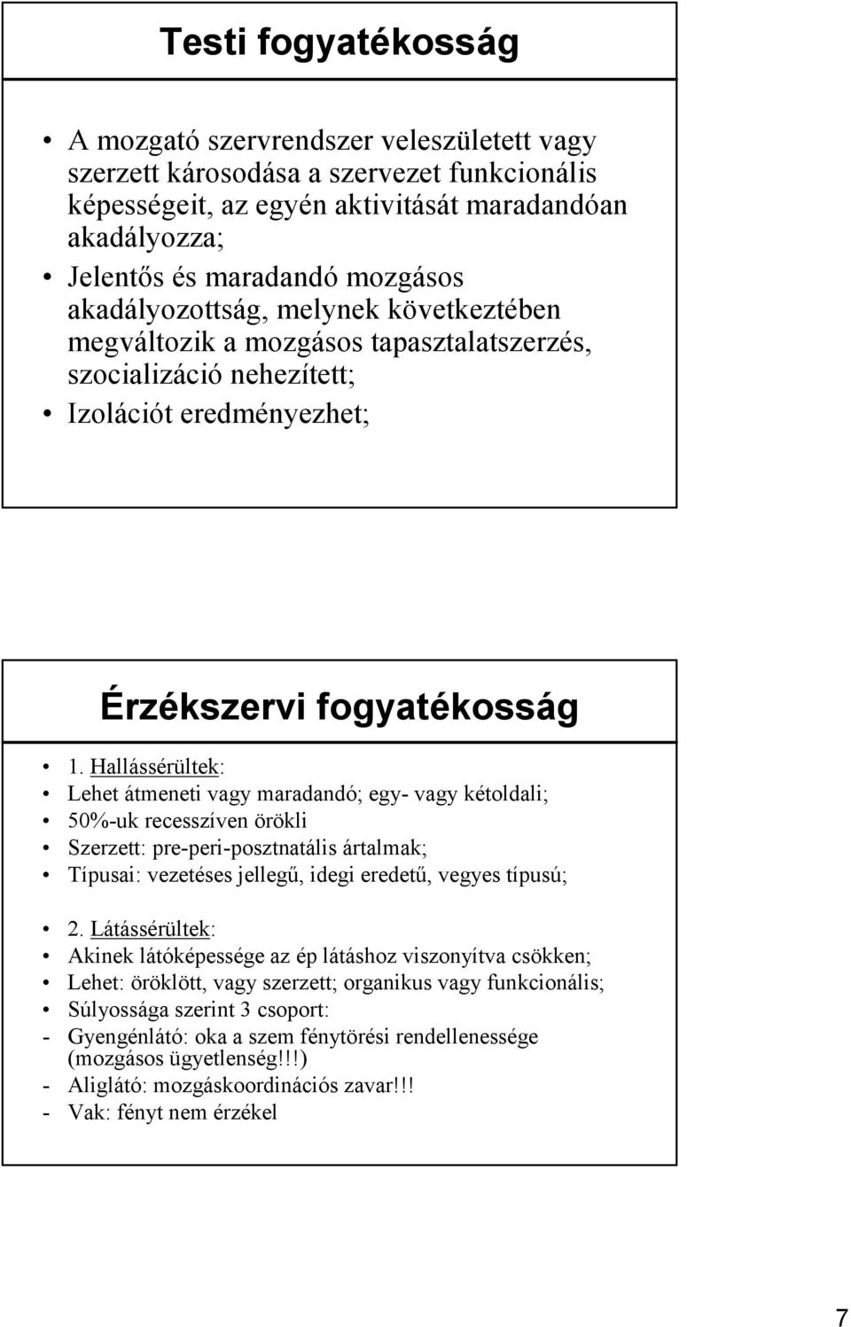 Hallássérültek: Lehet átmeneti vagy maradandó; egy- vagy kétoldali; 50%-uk recesszíven örökli Szerzett: pre-peri-posztnatális ártalmak; Típusai: vezetéses jellegű, idegi eredetű, vegyes típusú; 2.