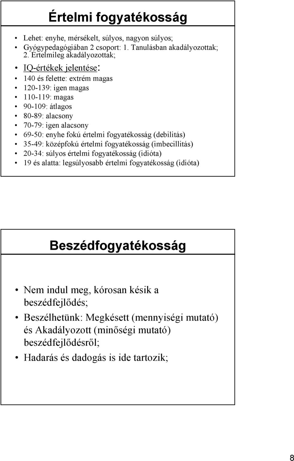 fokú értelmi fogyatékosság (debilitás) 35-49: középfokú értelmi fogyatékosság (imbecillitás) 20-34: súlyos értelmi fogyatékosság (idióta) 19 és alatta: legsúlyosabb értelmi