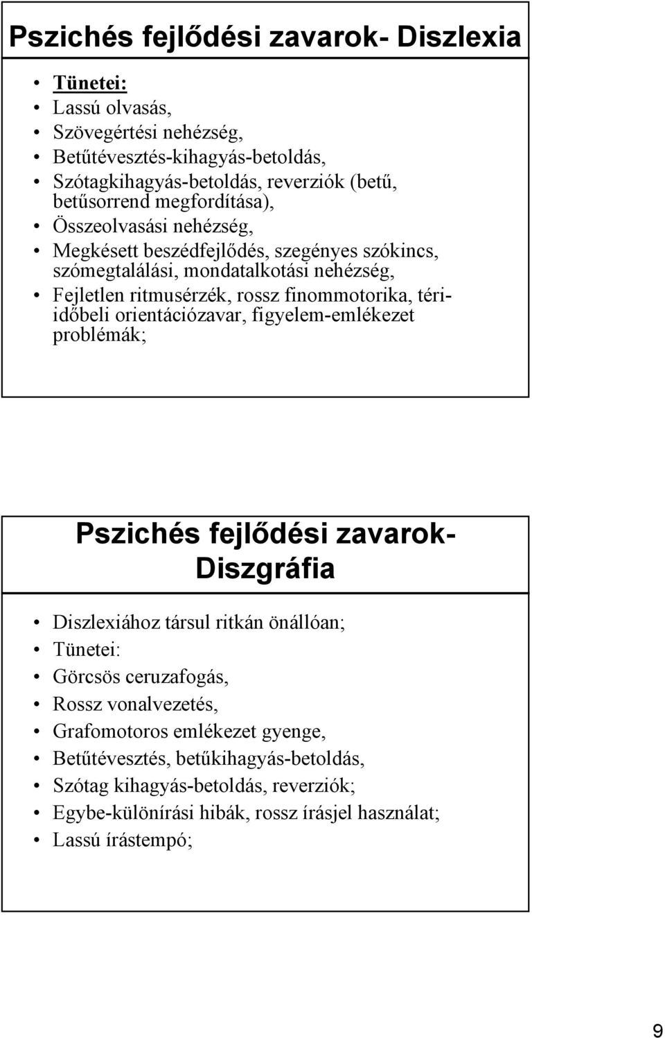 tériidőbeli orientációzavar, figyelem-emlékezet problémák; Pszichés s fejlődési zavarok- Diszgráfia Diszlexiához társul ritkán önállóan; Tünetei: Görcsös ceruzafogás, Rossz