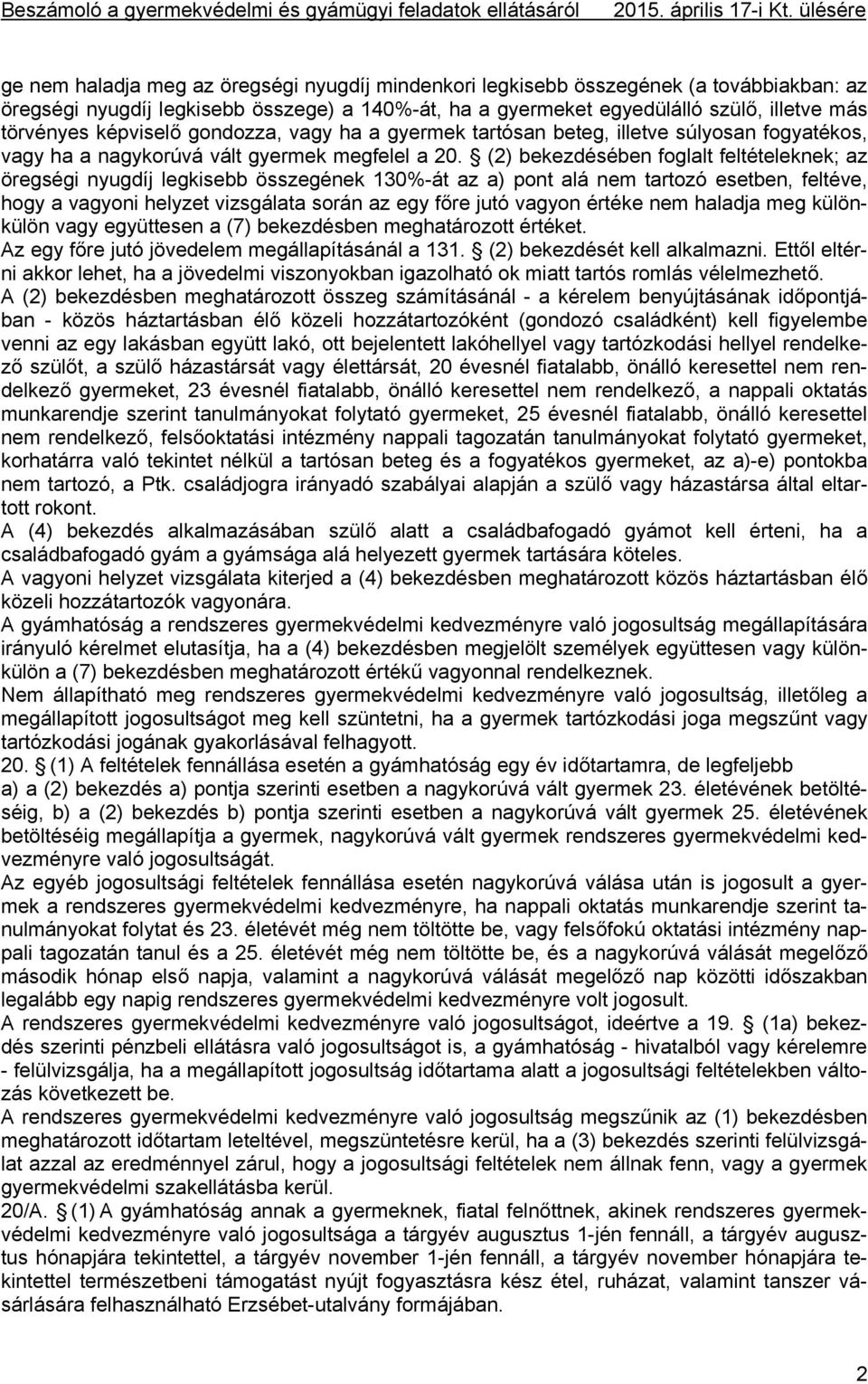 (2) bekezdésében foglalt feltételeknek; az öregségi nyugdíj legkisebb összegének 130%-át az a) pont alá nem tartozó esetben, feltéve, hogy a vagyoni helyzet vizsgálata során az egy főre jutó vagyon