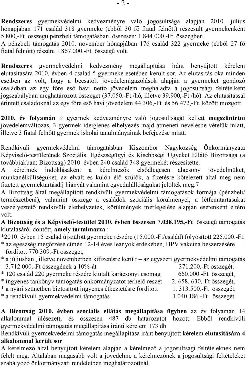 Rendszeres gyermekvédelmi kedvezmény megállapítása iránt benyújtott kérelem elutasítására 2010. évben 4 család 5 gyermeke esetében került sor.