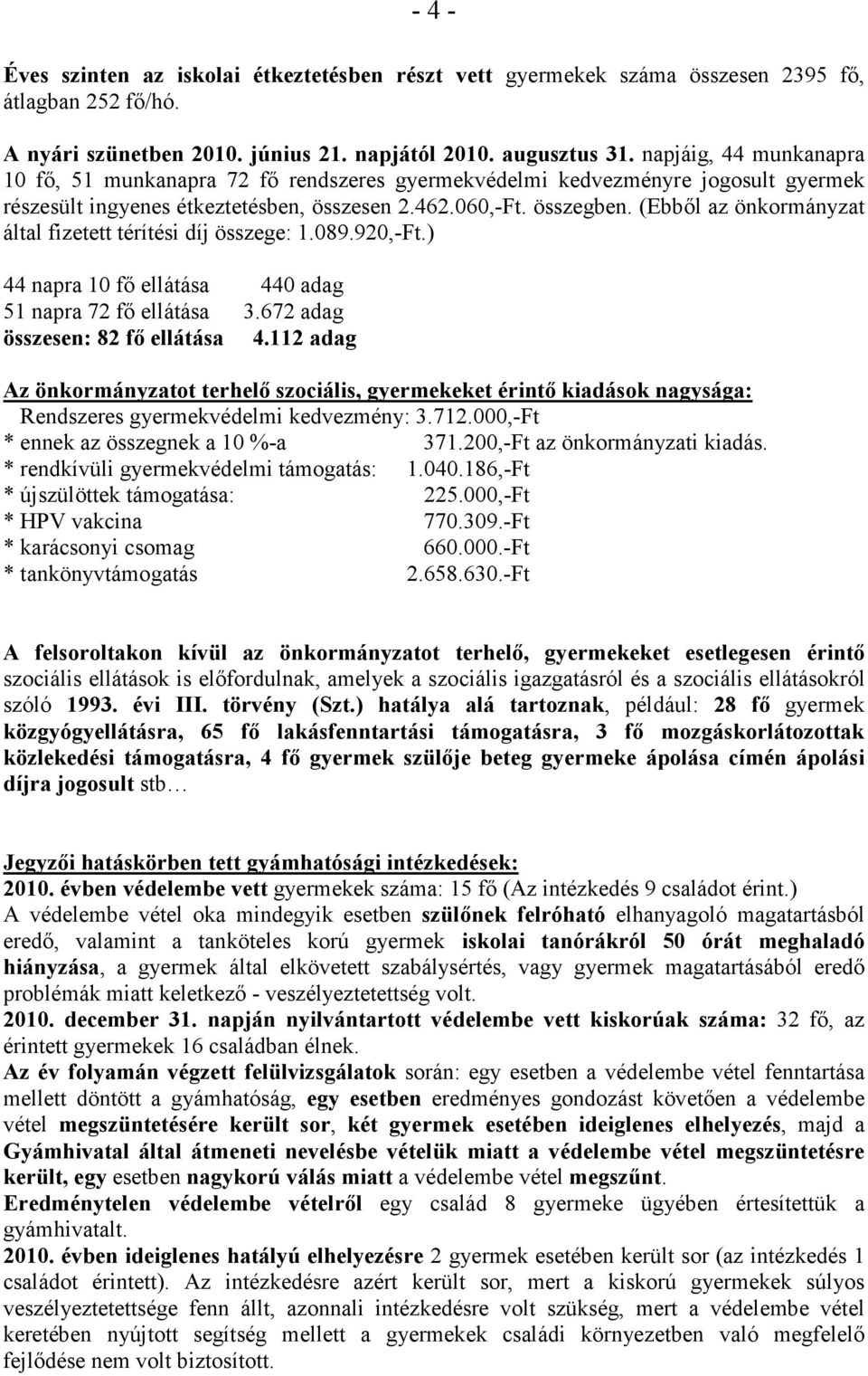 (Ebbıl az önkormányzat által fizetett térítési díj összege: 1.089.920,-Ft.) 44 napra 10 fı ellátása 440 adag 51 napra 72 fı ellátása 3.672 adag összesen: 82 fı ellátása 4.
