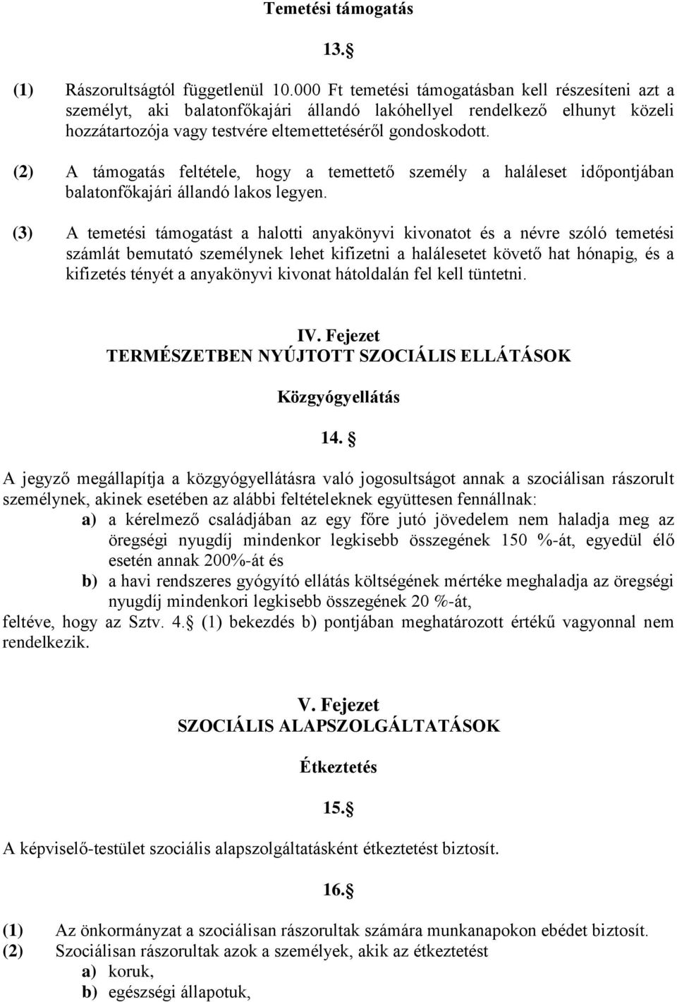 (2) A támogatás feltétele, hogy a temettető személy a haláleset időpontjában balatonfőkajári állandó lakos legyen.