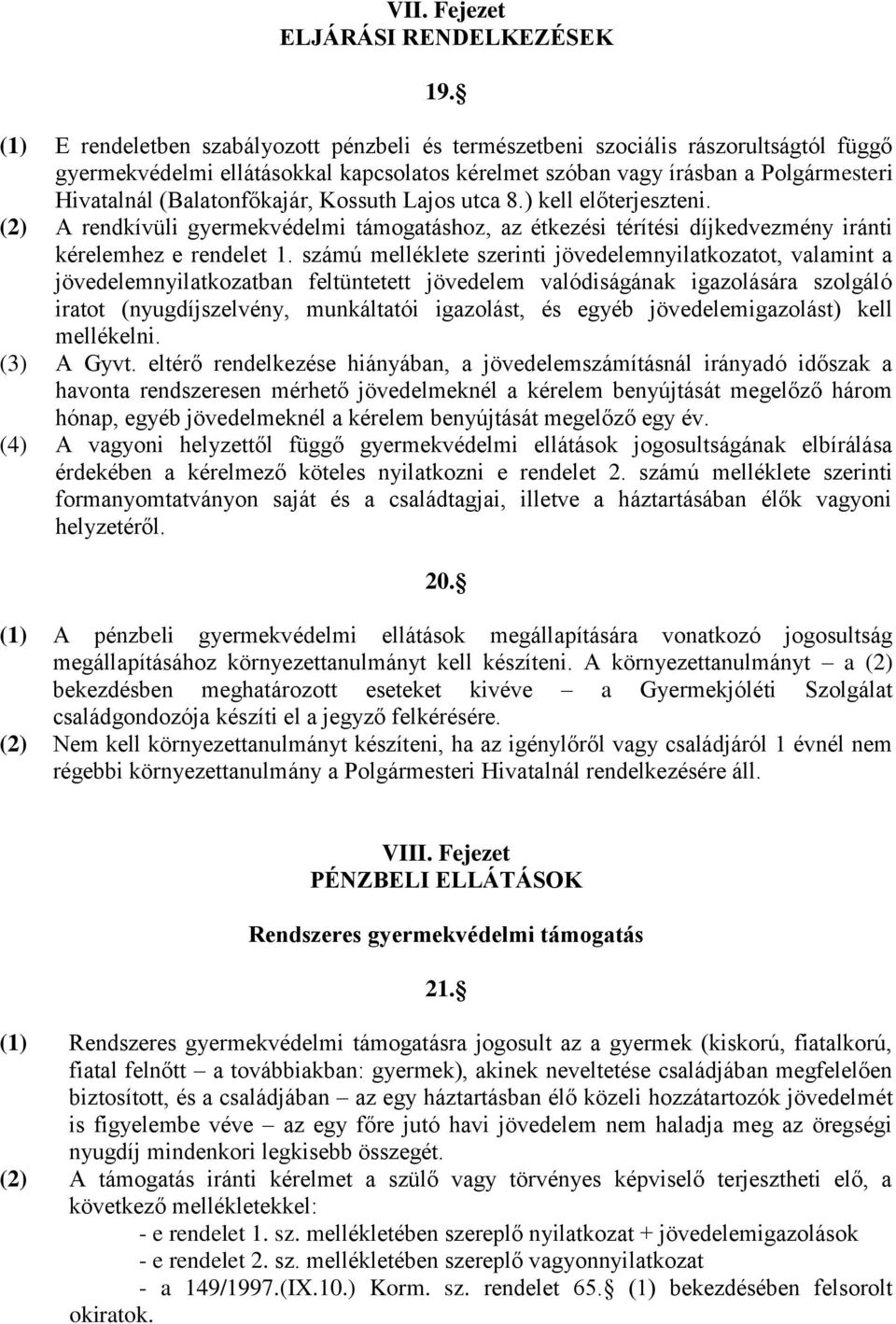 (Balatonfőkajár, Kossuth Lajos utca 8.) kell előterjeszteni. (2) A rendkívüli gyermekvédelmi támogatáshoz, az étkezési térítési díjkedvezmény iránti kérelemhez e rendelet 1.