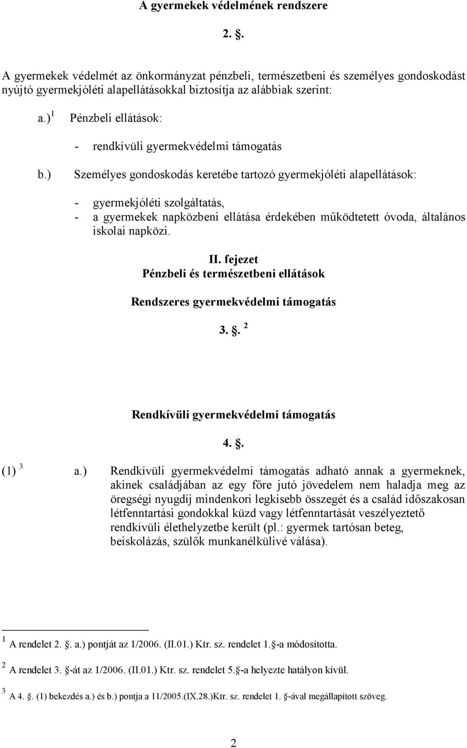 ) Személyes gondoskodás keretébe tartozó gyermekjóléti alapellátások: - gyermekjóléti szolgáltatás, - a gyermekek napközbeni ellátása érdekében mőködtetett óvoda, általános iskolai napközi. II.