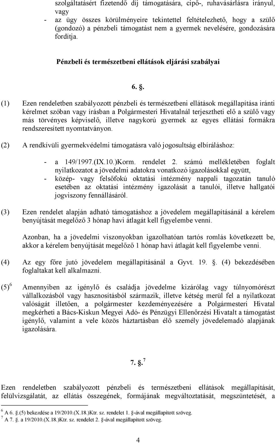 . (1) Ezen rendeletben szabályozott pénzbeli és természetbeni ellátások megállapítása iránti kérelmet szóban vagy írásban a Polgármesteri Hivatalnál terjesztheti elı a szülı vagy más törvényes