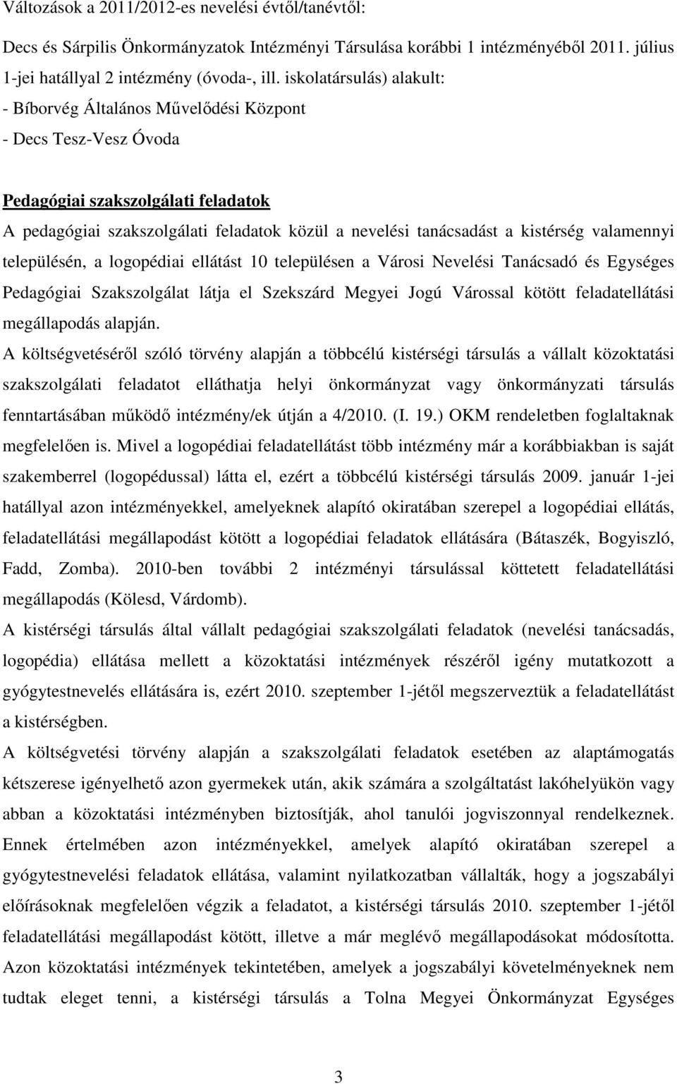 kistérség valamennyi településén, a logopédiai ellátást 10 településen a Városi Nevelési Tanácsadó és Egységes Pedagógiai Szakszolgálat látja el Szekszárd Megyei Jogú Várossal kötött feladatellátási