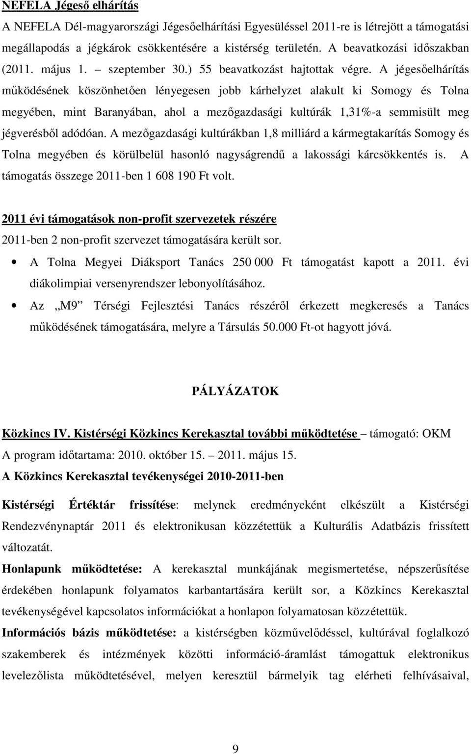 A jégesőelhárítás működésének köszönhetően lényegesen jobb kárhelyzet alakult ki Somogy és Tolna megyében, mint Baranyában, ahol a mezőgazdasági kultúrák 1,31%-a semmisült meg jégverésből adódóan.