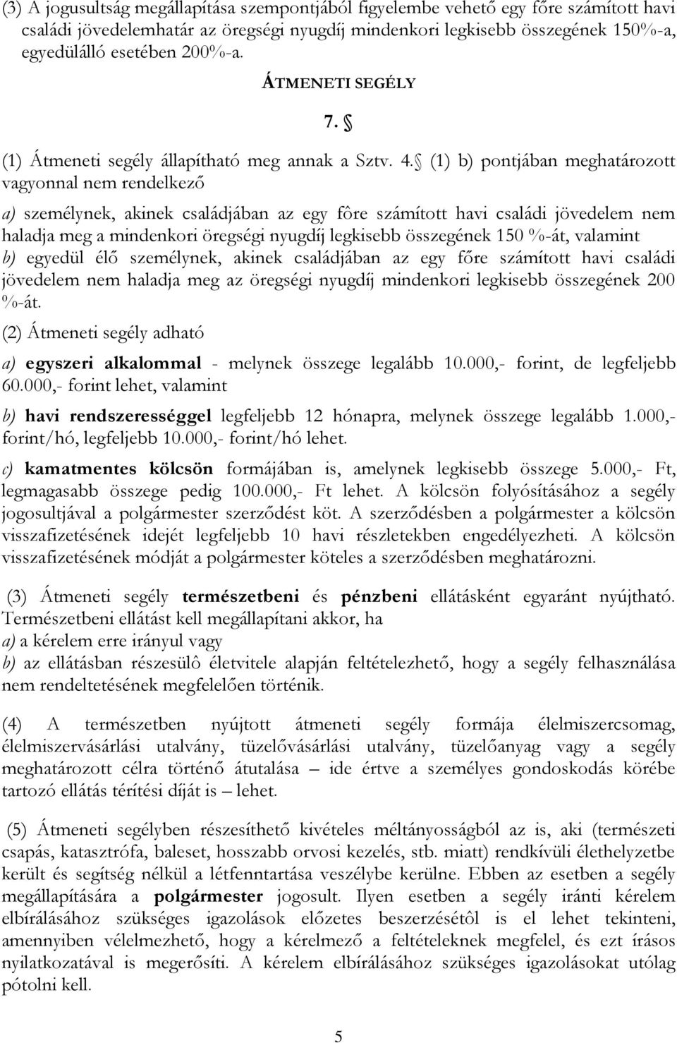 (1) b) pontjában meghatározott vagyonnal nem rendelkező a) személynek, akinek családjában az egy fôre számított havi családi jövedelem nem haladja meg a mindenkori öregségi nyugdíj legkisebb