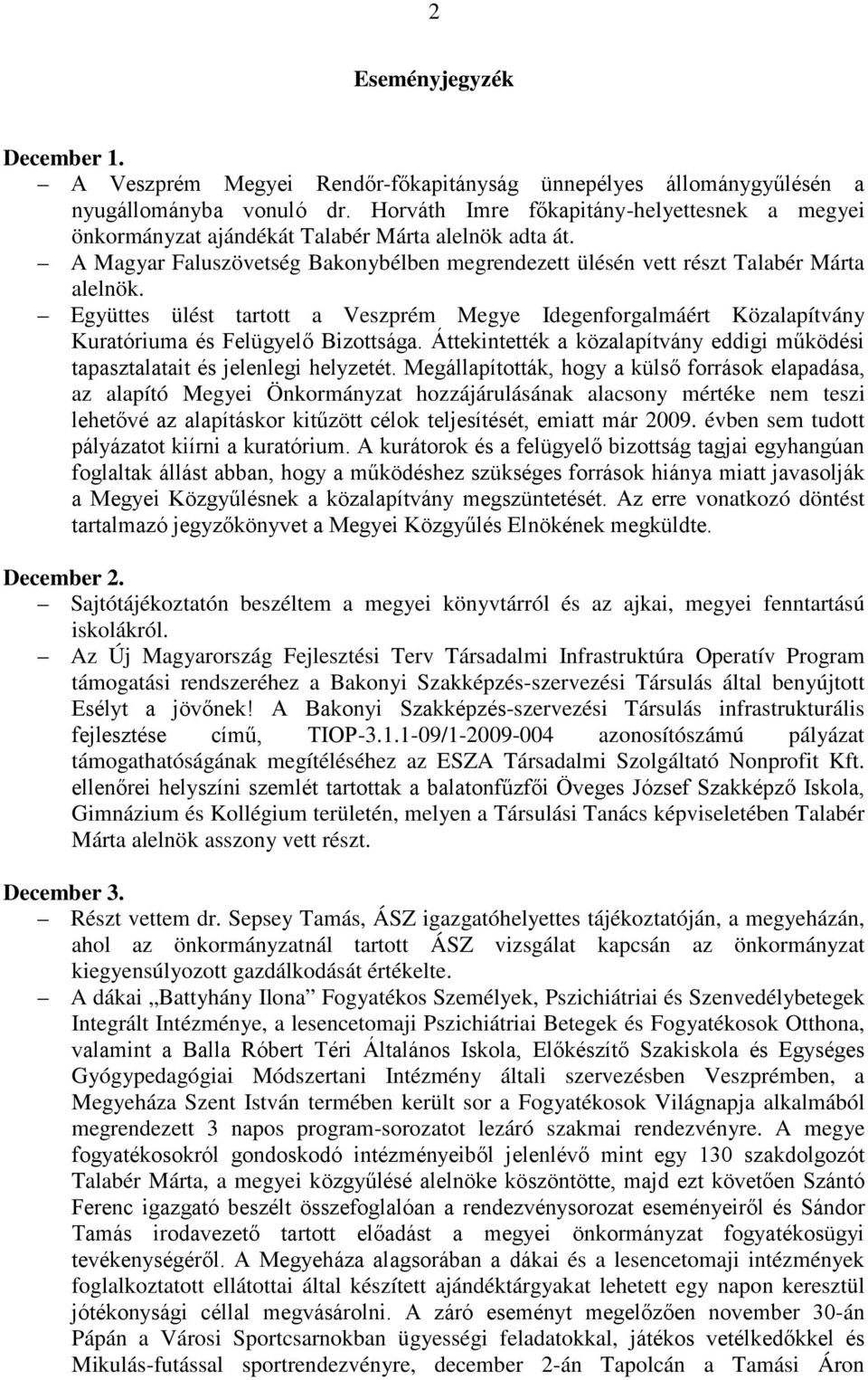 Együttes ülést tartott a Veszprém Megye Idegenforgalmáért Közalapítvány Kuratóriuma és Felügyelő Bizottsága. Áttekintették a közalapítvány eddigi működési tapasztalatait és jelenlegi helyzetét.