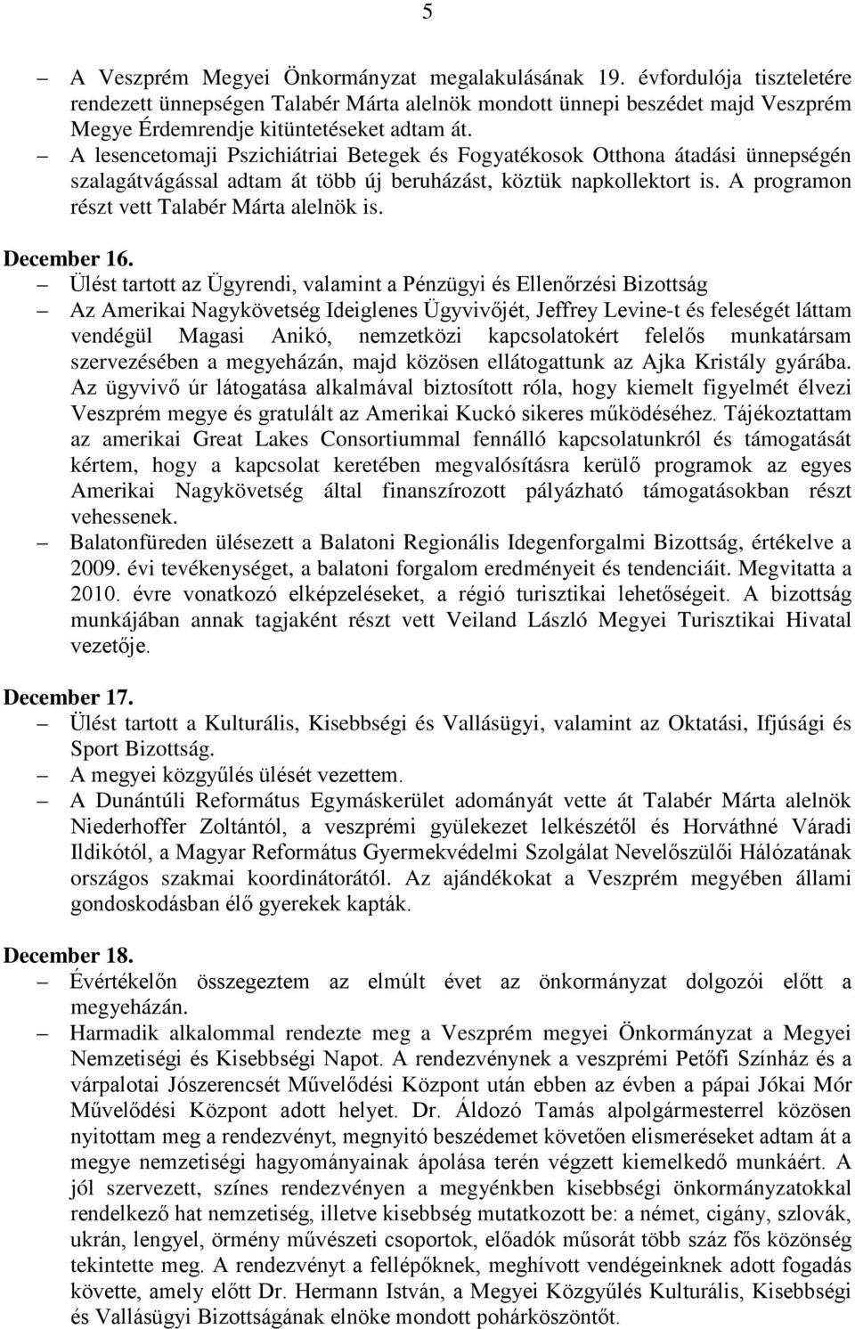 A lesencetomaji Pszichiátriai Betegek és Fogyatékosok Otthona átadási ünnepségén szalagátvágással adtam át több új beruházást, köztük napkollektort is. A programon részt vett Talabér Márta alelnök is.