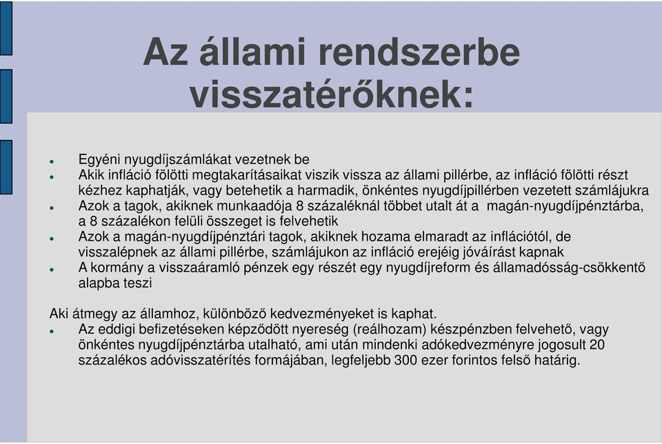 felvehetik Azok a magán-nyugdíjpénztári tagok, akiknek hozama elmaradt az inflációtól, de visszalépnek az állami pillérbe, számlájukon az infláció erejéig jóváírást kapnak A kormány a visszaáramló