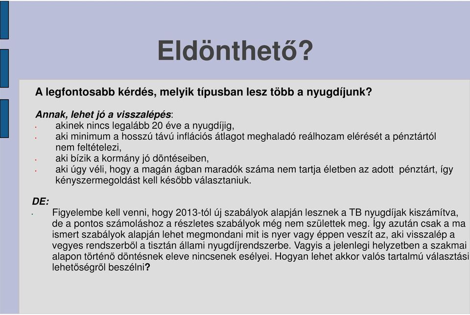 döntéseiben, aki úgy véli, hogy a magán ágban maradók száma nem tartja életben az adott pénztárt, így kényszermegoldást kell később választaniuk.