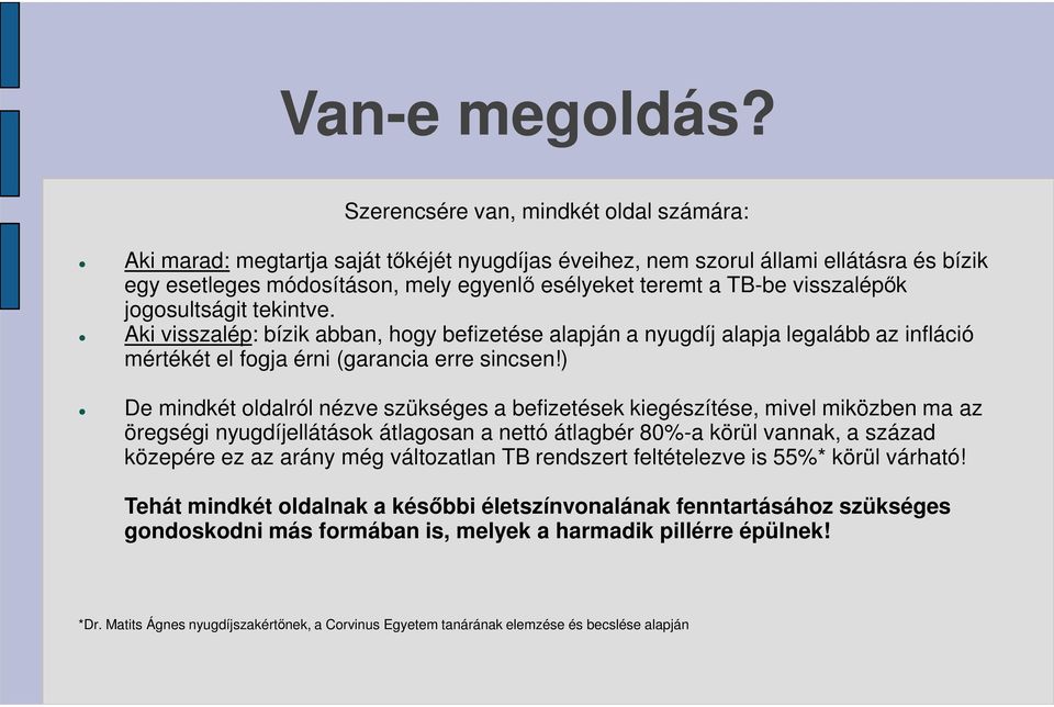 visszalépők jogosultságit tekintve. Aki visszalép: bízik abban, hogy befizetése alapján a nyugdíj alapja legalább az infláció mértékét el fogja érni (garancia erre sincsen!