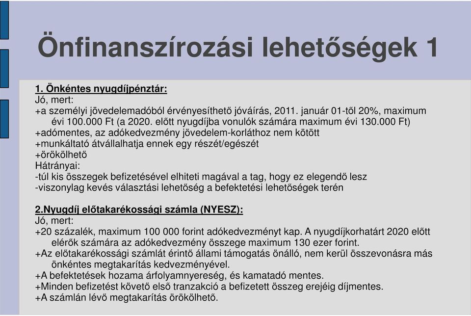 000 Ft) +adómentes, az adókedvezmény jövedelem-korláthoz nem kötött +munkáltató átvállalhatja ennek egy részét/egészét +örökölhető Hátrányai: -túl kis összegek befizetésével elhiteti magával a tag,